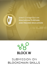 •	BlockW Submission on Blockchain Skills to Joint Oireachtas Committee on Education, Further and Higher Education, Research, Innovation and Science 